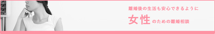 離婚後の生活も安心できるように　女性のための離婚相談